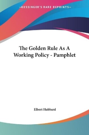 Cover of The Golden Rule As A Working Policy - Pamphlet