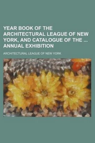 Cover of Year Book of the Architectural League of New York, and Catalogue of the Annual Exhibition (Volume 3-7)