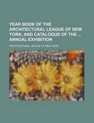 Book cover for Year Book of the Architectural League of New York, and Catalogue of the Annual Exhibition (Volume 3-7)