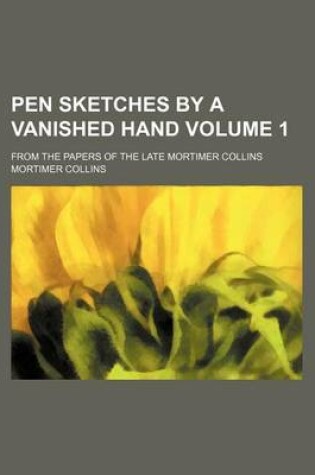 Cover of Pen Sketches by a Vanished Hand Volume 1; From the Papers of the Late Mortimer Collins