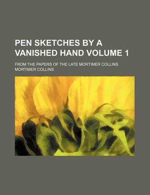 Book cover for Pen Sketches by a Vanished Hand Volume 1; From the Papers of the Late Mortimer Collins