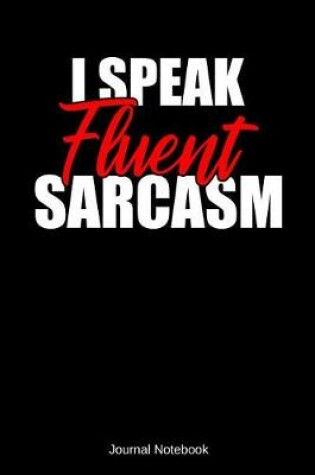 Cover of I Speak Fluent Sarcasm Journal Notebook