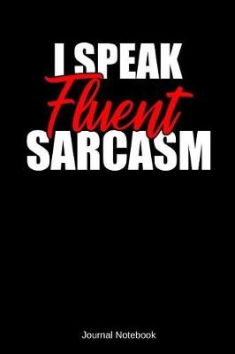 Book cover for I Speak Fluent Sarcasm Journal Notebook