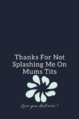 Book cover for Thanks For Not Splashing Me On Mums Tits