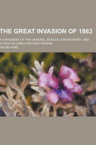 Cover of The Great Invasion of 1863; A Statement of the General Sickles Controversy, and Other Valuable Historic Papers