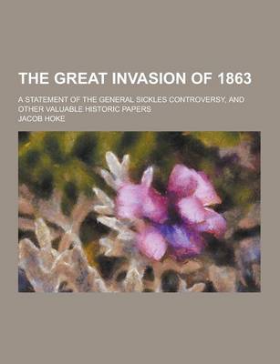 Book cover for The Great Invasion of 1863; A Statement of the General Sickles Controversy, and Other Valuable Historic Papers