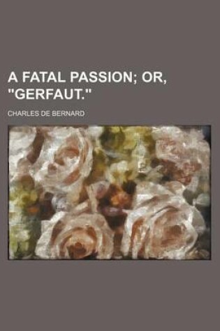 Cover of A Fatal Passion; Or, "Gerfaut."
