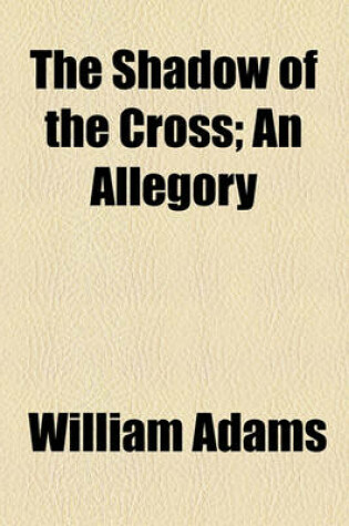 Cover of The Shadow of the Cross; An Allegory