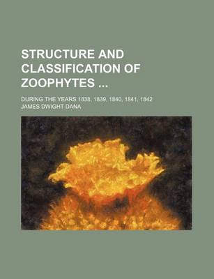 Book cover for Structure and Classification of Zoophytes; During the Years 1838, 1839, 1840, 1841, 1842