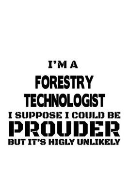 Book cover for I'm A Forestry Technologist I Suppose I Could Be Prouder But It's Highly Unlikely
