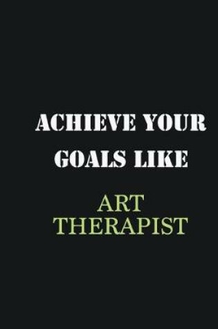 Cover of Achieve Your Goals Like Art Therapist