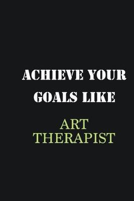 Book cover for Achieve Your Goals Like Art Therapist