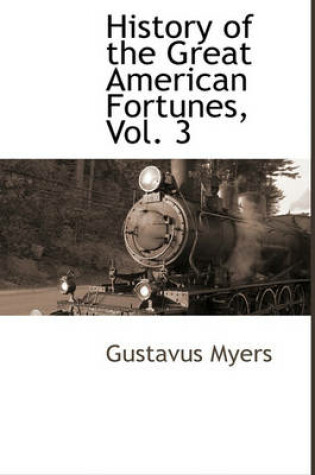Cover of History of the Great American Fortunes, Vol. 3
