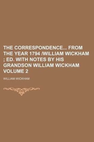 Cover of The Correspondence from the Year 1794 -William Wickham Volume 2; Ed. with Notes by His Grandson William Wickham