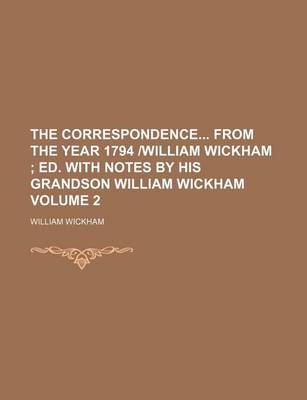 Book cover for The Correspondence from the Year 1794 -William Wickham Volume 2; Ed. with Notes by His Grandson William Wickham