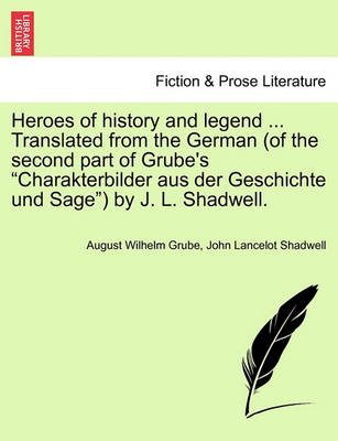 Book cover for Heroes of History and Legend ... Translated from the German (of the Second Part of Grube's "Charakterbilder Aus Der Geschichte Und Sage") by J. L. Shadwell.