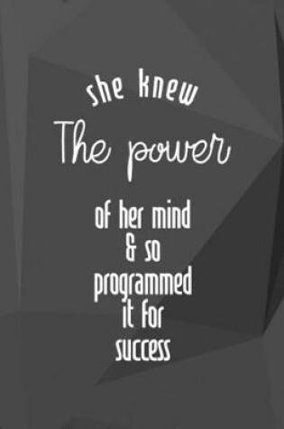 Cover of She Knew The Power Of Her Mind & So Programmed It For Success