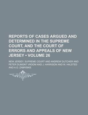 Book cover for Reports of Cases Argued and Determined in the Supreme Court, and the Court of Errors and Appeals of New Jersey (Volume 26 )