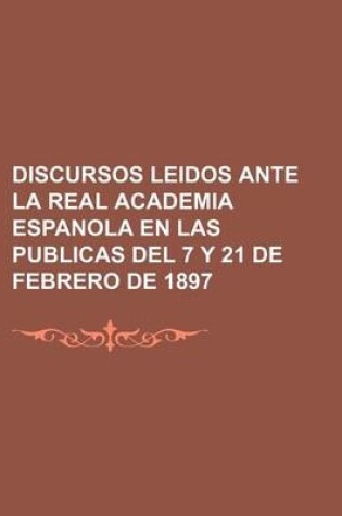 Cover of Discursos Leidos Ante La Real Academia Espanola En Las Publicas del 7 y 21 de Febrero de 1897