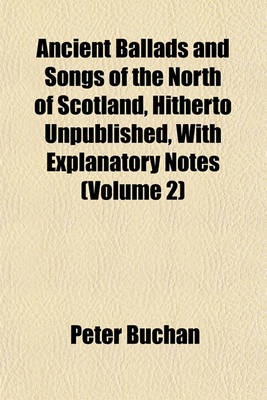 Book cover for Ancient Ballads and Songs of the North of Scotland, Hitherto Unpublished, with Explanatory Notes (Volume 2)