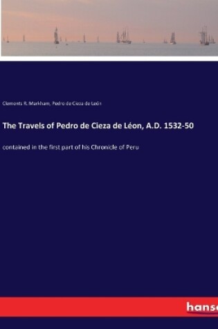 Cover of The Travels of Pedro de Cieza de Léon, A.D. 1532-50