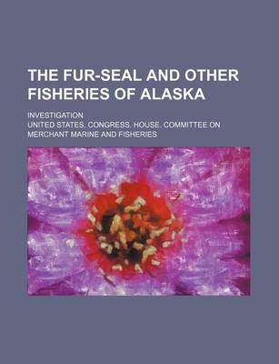 Book cover for The Fur-Seal and Other Fisheries of Alaska; Investigation