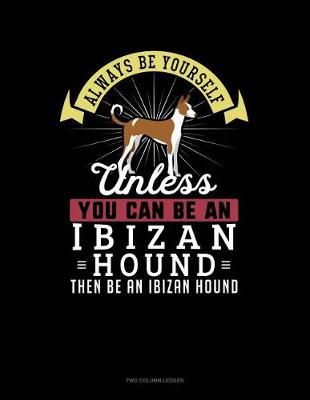 Book cover for Always Be Yourself Unless You Can Be an Ibizan Hound Then Be an Ibizan Hound