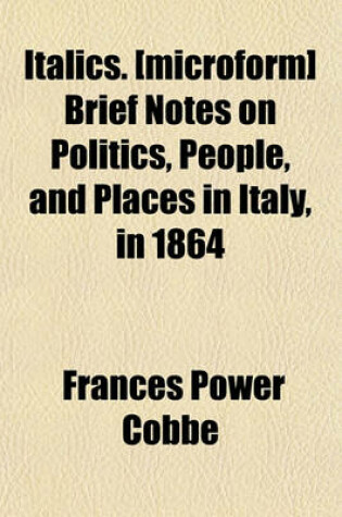 Cover of Italics. [Microform] Brief Notes on Politics, People, and Places in Italy, in 1864