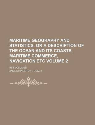 Book cover for Maritime Geography and Statistics, or a Description of the Ocean and Its Coasts, Maritime Commerce, Navigation Etc Volume 2; In 4 Volumes