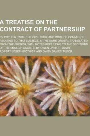 Cover of A Treatise on the Contract of Partnership; By Pothier; With the Civil Code and Code of Commerce Relating to That Subject, in the Same Order; Transla