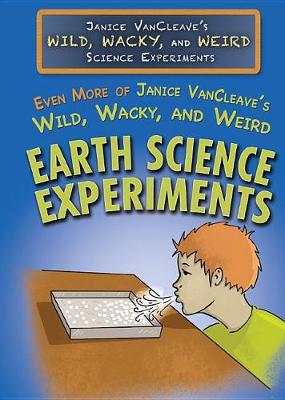Book cover for Even More of Janice Vancleave's Wild, Wacky, and Weird Earth Science Experiments