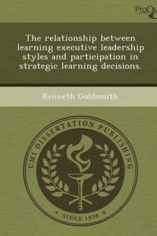 Cover of The Relationship Between Learning Executive Leadership Styles and Participation in Strategic Learning Decisions