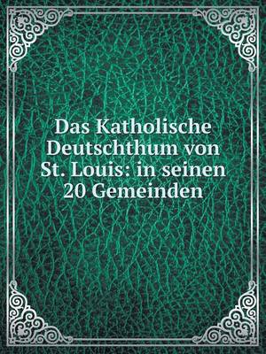 Book cover for Das Katholische Deutschthum von St. Louis