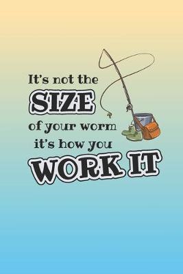 Book cover for It's Not The Size Of Your Worm, It's How You Work It