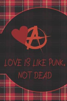 Book cover for Love Is Like Punk. Not Dead
