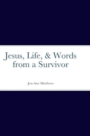 Cover of Jesus, Life, & Words from a Survivor