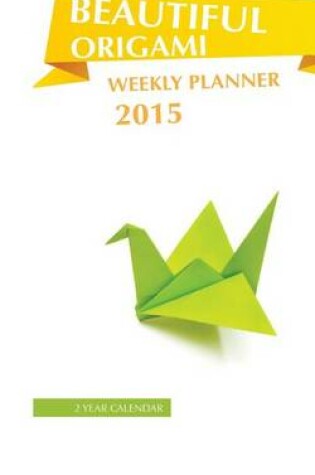 Cover of Beautiful Origami Weekly Planner 2015