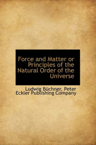 Cover of Force and Matter or Principles of the Natural Order of the Universe