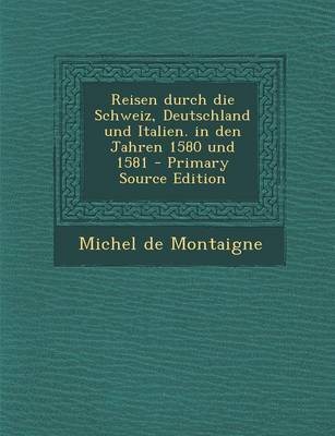 Book cover for Reisen Durch Die Schweiz, Deutschland Und Italien. in Den Jahren 1580 Und 1581 - Primary Source Edition