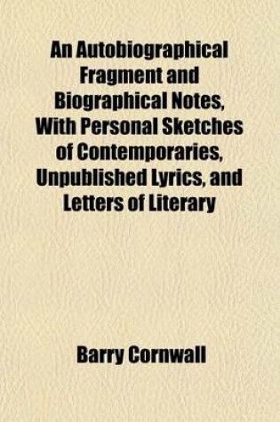 Cover of An Autobiographical Fragment and Biographical Notes, with Personal Sketches of Contemporaries, Unpublished Lyrics, and Letters of Literary
