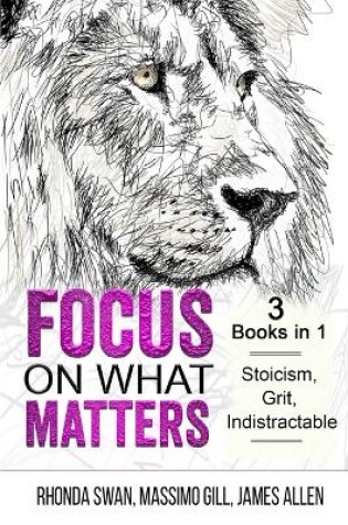 Cover of Focus on What Matters - 3 Books in 1 - Stoicism, Grit, indistractable