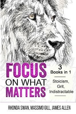 Book cover for Focus on What Matters - 3 Books in 1 - Stoicism, Grit, indistractable