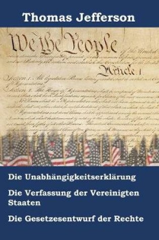Cover of Unabhangigkeitserklarung, Verfassung Und Gesetzesentwurf Der Rechte Der Vereinigten Staaten Von Amerika