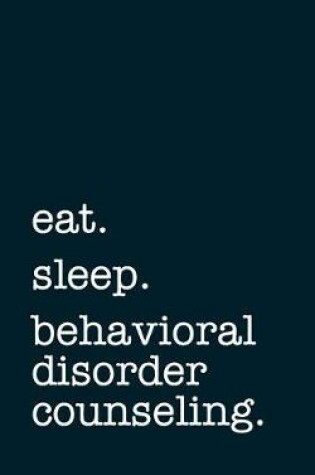 Cover of eat. sleep. behavioral disorder counseling. - Lined Notebook