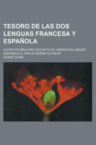 Cover of Tesoro de Las DOS Lenguas Francesa y Espanola; & D'Un Vocabulaire Des Mots de Jargon En Langue Espagnolle, Par Le Mesme Autheur