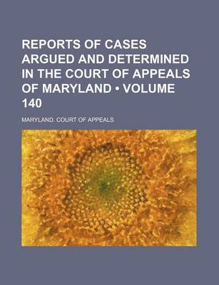 Book cover for Reports of Cases Argued and Determined in the Court of Appeals of Maryland (Volume 140)