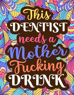 Book cover for This Dentist Need a Mother Fucking Drink