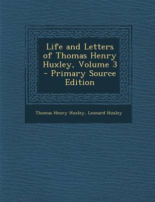 Book cover for Life and Letters of Thomas Henry Huxley, Volume 3 - Primary Source Edition