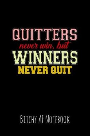 Cover of Quitters Never Win But Winners Never Quit