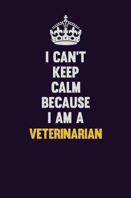 Book cover for I Can't Keep Calm Because I Am A Veterinarian